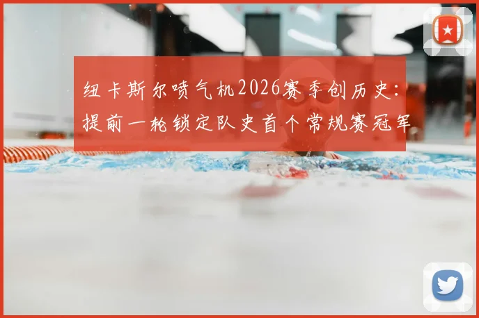 纽卡斯尔喷气机2026赛季创历史:提前一轮锁定队史首个常规赛冠军,关键球员与夺冠意义分析