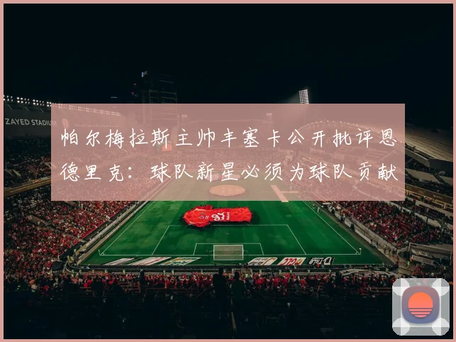 帕尔梅拉斯主帅丰塞卡公开批评恩德里克:球队新星必须为球队贡献更多,2026赛季表现未达预期