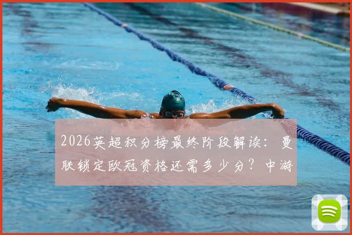 2026英超积分榜最终阶段解读:曼联锁定欧冠资格还需多少分?中游球队欧战区争夺全解析